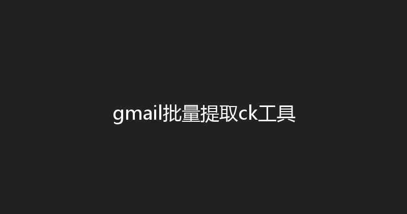 gmail批量提取ck工具 封面图
